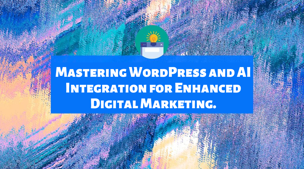 Mastering WordPress and AI Integration for Enhanced Digital Marketing